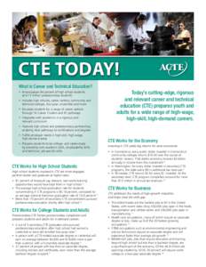 CTE Today! What is Career and Technical Education? •	 Encompasses 94 percent of high school students and 13 million postsecondary students1 •	 Includes high schools, career centers, community and technical colleges, 