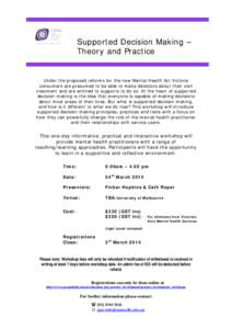 Supported Decision Making – Theory and Practice Under the proposed reforms for the new Mental Health Act Victoria consumers are presumed to be able to make decisions about their own treatment and are entitled to suppor
