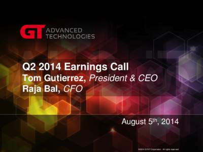 Q2 2014 Earnings Call Tom Gutierrez, President & CEO Raja Bal, CFO August 5th, 2014