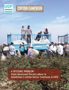 COTTON CAMPAIGN  A SYSTEMIC PROBLEM: State-Sponsored Forced Labour in Uzbekistan’s Cotton Sector Continues in 2012 A Systemic Problem: State-Sponsored Forced Labour in Uzbekistan Cotton Sector Continues in 2012 ▪ 1