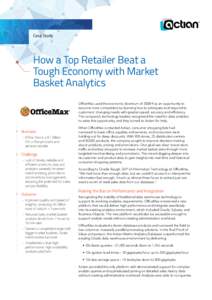Case Study  How a Top Retailer Beat a Tough Economy with Market Basket Analytics OfficeMax used the economic downturn of[removed]as an opportunity to