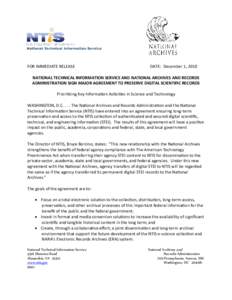 FOR IMMEDIATE RELEASE  DATE: December 1, 2010 NATIONAL TECHNICAL INFORMATION SERVICE AND NATIONAL ARCHIVES AND RECORDS ADMINISTRATION SIGN MAJOR AGREEMENT TO PRESERVE DIGITAL SCIENTIFIC RECORDS