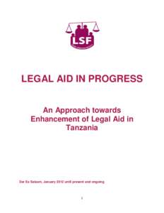 LEGAL AID IN PROGRESS An Approach towards Enhancement of Legal Aid in Tanzania  Dar Es Salaam, January 2012 until present and ongoing