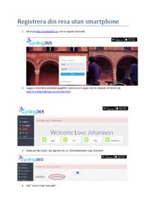 Registrera din resa utan smartphone 1. Gå in på http://cycling365.eu som är appens hemsida 2. Logga in med dina användaruppgifter (samma som angav när du skapade ett konto på http://cyclingchallenge.eu/se/subscribe
