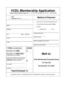 VCDL Membership Application Virginia Citizens Defense League, Inc. • P.O. Box 513, Newington, VA 22122 • [removed]_____ New _____ Renewal (Member # __________ )  Method of Payment