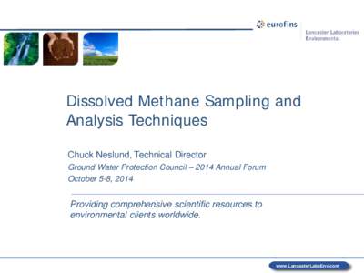 Dissolved Methane Sampling and Analysis Techniques Chuck Neslund, Technical Director Ground Water Protection Council – 2014 Annual Forum October 5-8, 2014