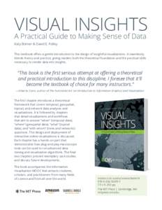 VISUAL INSIGHTS A Practical Guide to Making Sense of Data Katy Börner & David E. Polley This textbook offers a gentle introduction to the design of insightful visualizations. It seamlessly blends theory and practice, gi