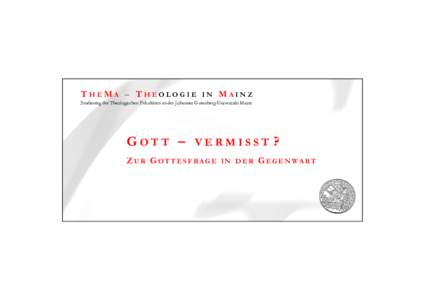 THEMA – THEOLOGIE IN MAINZ Studientag der Theologischen Fakultäten an der Johannes Gutenberg-Universität Mainz G OTT – VERMISST ? Z UR G OTTESFRAGE IN DER G EGENWART