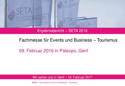 Ergebnisbericht – SETAFachmesse für Events und Business – Tourismus 09. Februar 2016 in Palexpo, Genf  Wir sehen uns in Genf – 16. Februar 2017