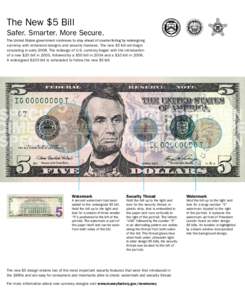 The New $5 Bill Safer. Smarter. More Secure. The United States government continues to stay ahead of counterfeiting by redesigning currency with enhanced designs and security features. The new $5 bill will begin circulat