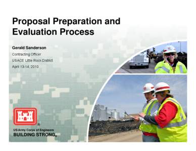 Proposal Preparation and Evaluation Process Gerald Sanderson Contracting Officer USACE Little Rock District April 13-14, 2010