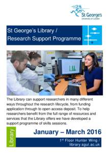 St George’s Library / Research Support Programme The Library can support researchers in many different ways throughout the research lifecycle, from funding application through to open access deposit. To help