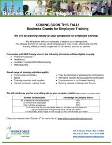 COMING SOON THIS FALL! Business Grants for Employee Training We will be granting money to local companies for employee training! We will partner with your company to reduce your training costs. You choose the kind of tra