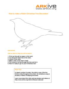 How to make a Robin Christmas Tree Decoration  Instructions (Ask an adult to help you with scissors) 1. Print out this pdf on paper or thin card. 2. Cut along the black line of the robin.