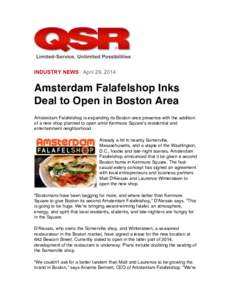 INDUSTRY NEWS | April 29, 2014  Amsterdam Falafelshop Inks Deal to Open in Boston Area Amsterdam Falafelshop is expanding its Boston-area presence with the addition of a new shop planned to open amid Kenmore Square’s r