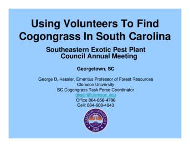 Using Volunteers To Find Cogongrass In South Carolina Southeastern Exotic Pest Plant Council Annual Meeting Georgetown, SC George D. Kessler, Emeritus Professor of Forest Resources
