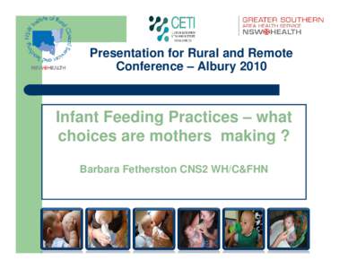 Presentation for Rural and Remote Conference – Albury 2010 Infant Feeding Practices – what choices are mothers making ? Barbara Fetherston CNS2 WH/C&FHN