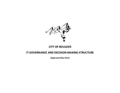 CITY OF BOULDER IT GOVERNANCE AND DECISION-MAKING STRUCTURE (Approved May 2011) I. Citywide IT Mission, Goals and Guiding Principles The following mission, goal and principle statements are applied throughout the IT gov