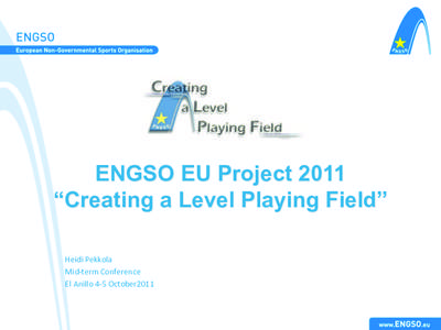 ENGSO EU Project 2011 “Creating a Level Playing Field” Heidi	
  Pekkola	
   Mid-­‐term	
  Conference	
   El	
  Anillo	
  4-­‐5	
  October2011	
  