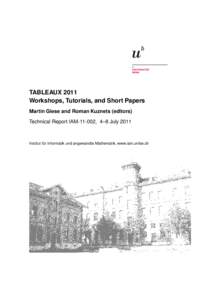 TABLEAUX 2011 Workshops, Tutorials, and Short Papers Martin Giese and Roman Kuznets (editors) Technical Report IAM, 4–8 JulyInstitut fur