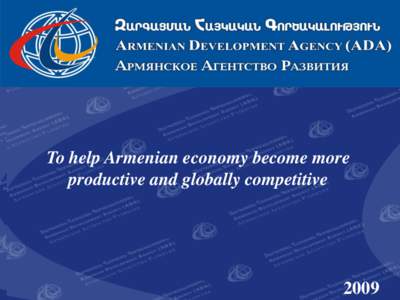 To help Armenian economy become more productive and globally competitive 2009  Armenian Development Agency`