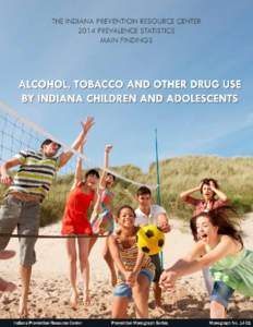 THE INDIANA PREVENTION RESOURCE CENTER 2014 PREVALENCE STATISTICS MAIN FINDINGS ALCOHOL, TOBACCO AND OTHER DRUG USE BY INDIANA CHILDREN AND ADOLESCENTS