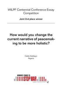 WILPF Centennial Conference Essay Competition Joint 2nd place winner How would you change the current narrative of peacemaking to be more holistic?