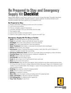 Be Prepared to Stay and Emergency Supply Kit Checklist Keep enough supplies in your home to survive on your own for at least three days. If possible, keep these materials in an easily accessible, separate container or sp