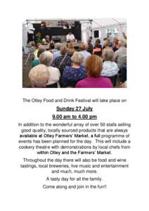 The Otley Food and Drink Festival will take place on  Sunday 27 July 9.00 am to 4.00 pm In addition to the wonderful array of over 50 stalls selling good quality, locally sourced products that are always