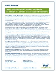 Press Release  Best Theratronics to provide more than $1 million for cancer research and treatment: Ottawa, Ontario, Canada, March 2, 2010. Best Theratronics Ltd [BTL] today announced plans to transform an existing cance