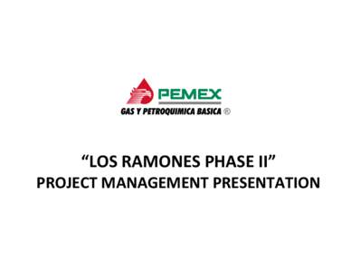 “LOS RAMONES PHASE II” PROJECT MANAGEMENT PRESENTATION STRATEGY FOR NATURAL GAS SUPPLY  www.gas.pemex.com