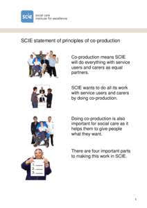 SCIE statement of principles of co-production Co-production means SCIE will do everything with service users and carers as equal partners.