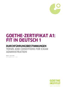 GOETHE-ZERTIFIKAT A1: FIT IN DEUTSCH 1 DURCHFÜHRUNGSBESTIMMUNGEN TERMS AND CONDITIONS FOR EXAM ADMINISTRATION Stand: 1. April 2013