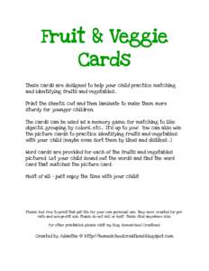 Fruit & Veggie Cards These cards are designed to help your child practice matching and identifying fruits and vegetables.. Print the sheets, cut and then laminate to make them more sturdy for younger children.