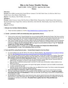 Bike to the Future Monthly Meeting April 13, 2010 – 5:35 to 7:05 PM – Sport for Life Centre Minutes Directors: Present: Kevin Miller (meeting chair), Karin Kliewer (minutes), Curt Hull, Mark Cohoe, Liz Erickson, Rob 