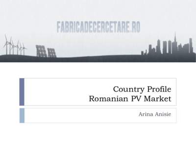 Country Profile Romanian PV Market Arina Anisie Romania is viewed as the country with the highest development potential in the Central East Europe.