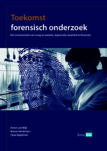 Toekomst forensisch onderzoek Een inventarisatie van vraag en aanbod, organisatie, kwaliteit en financiën Anton van Wijk Manon Hardeman