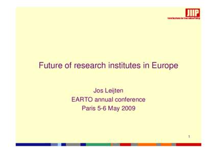 Future of research institutes in Europe Jos Leijten EARTO annual conference Paris 5-6 May[removed]