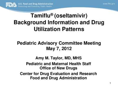 Tamiflu® (oseltamivir) Background Information and Drug Utilization Patterns Pediatric Advisory Committee Meeting May 7, 2012 Amy M. Taylor, MD, MHS