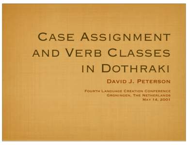 Case Assignment and Verb Classes in Dothraki David J. Peterson Fourth Language Creation Conference Groningen, The Netherlands