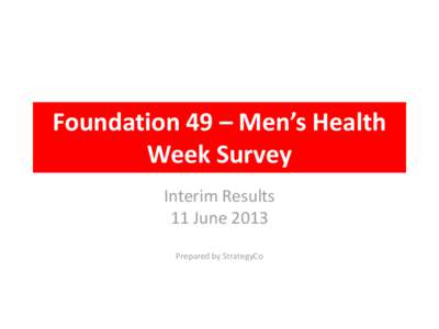 Foundation 49 – Men’s Health Week Survey Interim Results 11 June 2013 Prepared by StrategyCo
