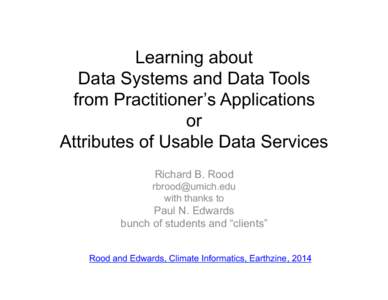 Learning about Data Systems and Data Tools from Practitioner’s Applications or Attributes of Usable Data Services Richard B. Rood