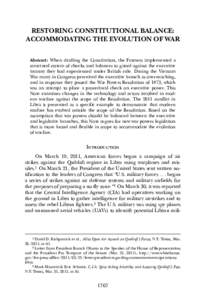 RESTORING CONSTITUTIONAL BALANCE: ACCOMMODATING THE EVOLUTION OF WAR Abstract: When drafting the Constitution, the Framers implemented a structural system of checks and balances to guard against the executive tyranny the