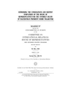 EXPRESSING THE CONDOLENCES AND DEEPEST SYMPATHIES OF THE HOUSE OF REPRESENTATIVES FOR THE UNTIMELY DEATH OF MACEDONIAN PRESIDENT BORIS TRAJKOVSKI  MARKUP