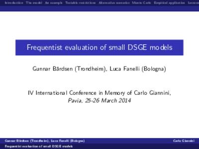Introduction The model An example Testable restrictions Alternative scenarios Monte Carlo Empirical application Lessons  Frequentist evaluation of small DSGE models Gunnar Bårdsen (Trondheim), Luca Fanelli (Bologna)  IV