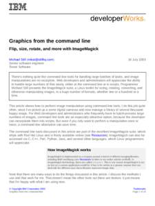 Graphics from the command line Flip, size, rotate, and more with ImageMagick Michael Still ([removed]) Senior software engineer Tower Software