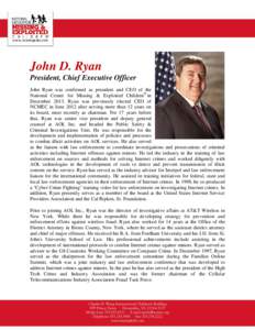 John D. Ryan President, Chief Executive Officer John Ryan was confirmed as president and CEO of the National Center for Missing & Exploited Children® in December[removed]Ryan was previously elected CEO of NCMEC in June 20