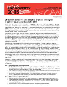 PRESS RELEASE  UN Summit concludes with adoption of global action plan to achieve development goals by 2015 Secretary-General secures more than $40 billion for women’s and children’s health UNITED NATIONS, New York, 