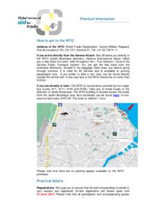 Practical Information  How to get to the WTO Address of the WTO: World Trade Organization, Centre William Rappard, Rue de Lausanne 154, CH-1211 Geneva 21. Tel: +[removed]If you arrive directly from the Geneva Airp