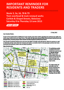 IMPORTANT REMINDER FOR RESIDENTS AND TRADERS Route 3, 3a, 16, 78 & 79 Tram overhead & track renewal works Carlisle & Chapel Streets, Balaclava Saturday 8 to Thursday 13 June 2013